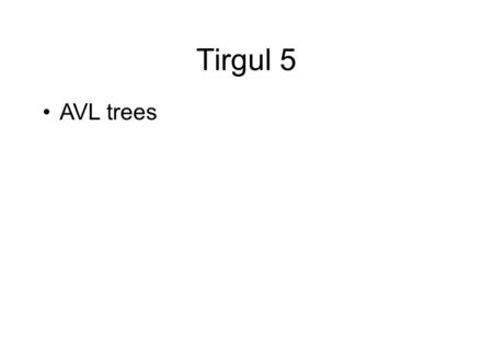 Tirgul 5 AVL trees.