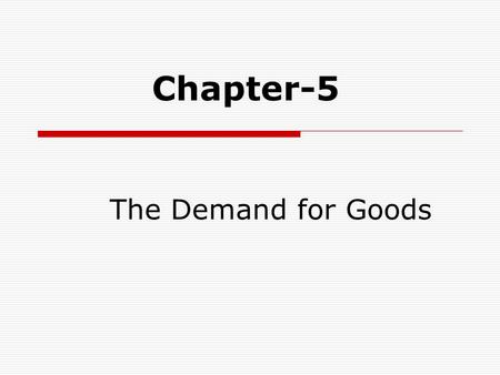 Chapter-5 The Demand for Goods.