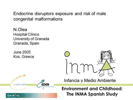 Endocrine disruptors exposure and risk of male congenital malformations N.Olea Hospital Clínico University of Granada Granada, Spain June 2005 Kos, Greece.