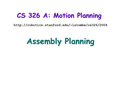 CS 326 A: Motion Planning  Assembly Planning.