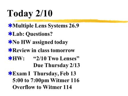 Today 2/10  Multiple Lens Systems 26.9  Lab: Questions?  No HW assigned today  Review in class tomorrow  HW:“2/10 Two Lenses” Due Thursday 2/13 