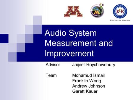Audio System Measurement and Improvement Advisor Jaijeet Roychowdhury TeamMohamud Ismail Franklin Wong Andrew Johnson Garett Kauer.