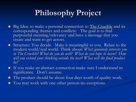 Philosophy Project Big Idea: to make a personal connection to The Crucible and its corresponding themes and conflicts: The goal is to find purposeful meaning/relevancy.