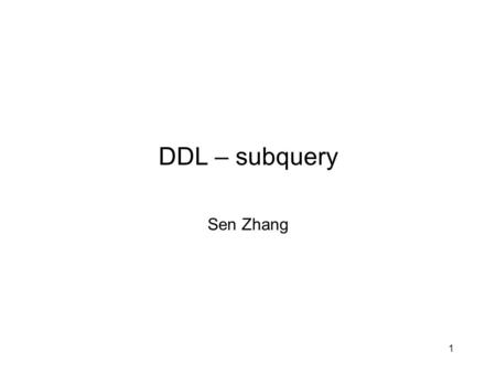 1 DDL – subquery Sen Zhang. 2 Objectives What is a subquery? Learn how to create nested SQL queries Read sample scripts and book for different kinds of.
