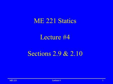 ME 221Lecture 41 ME 221 Statics Lecture #4 Sections 2.9 & 2.10.