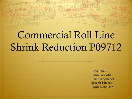 Commercial Roll Line Shrink Reduction P09712 Levi Stuck Evan DeCotis Cinthia Sanchez Joseph Fitzery Ryan Dennison.