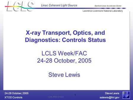 Steve Lewis XTOD 24-28 October, 2005 UCRL-PRES-210834 1 LCLS Week/FAC 24-28 October, 2005 Steve Lewis X-ray Transport, Optics,