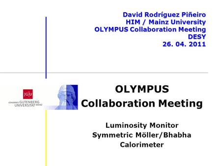 OLYMPUS Collaboration Meeting Luminosity Monitor Symmetric Möller/Bhabha Calorimeter David Rodríguez Piñeiro HIM / Mainz University OLYMPUS Collaboration.