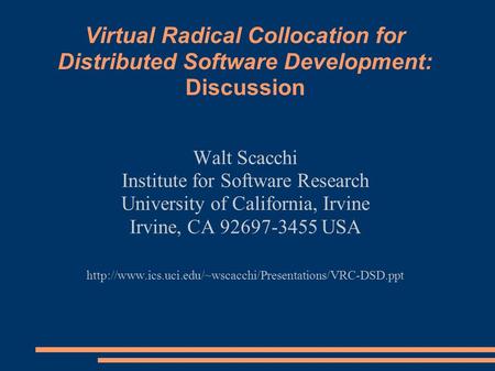 Virtual Radical Collocation for Distributed Software Development: Discussion Walt Scacchi Institute for Software Research University of California, Irvine.