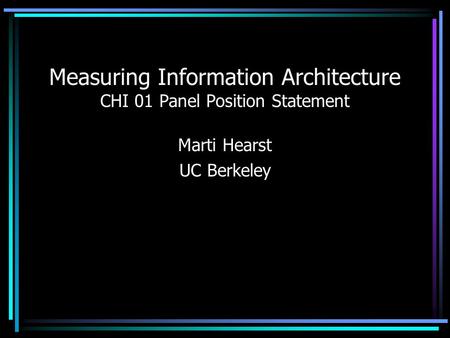 Measuring Information Architecture CHI 01 Panel Position Statement Marti Hearst UC Berkeley.