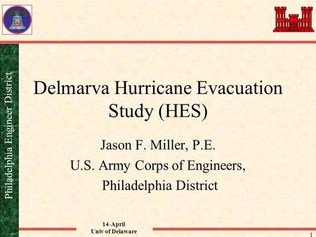 14-April Univ of Delaware Philadelphia Engineer District 1 Delmarva Hurricane Evacuation Study (HES) Jason F. Miller, P.E. U.S. Army Corps of Engineers,