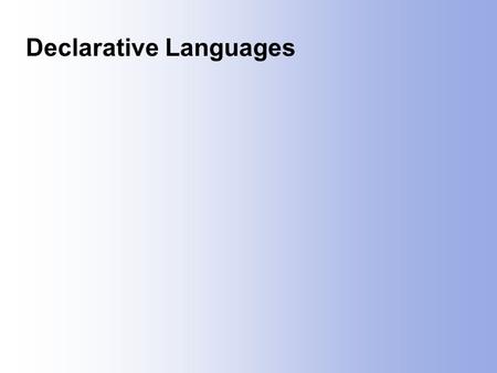 Declarative Languages. Declarative languages In an imperative programming language, a program specifies how to solve a problem In a declarative language,