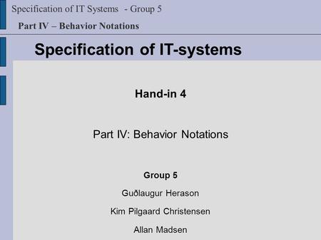 Specification of IT Systems - Group 5 Part IV – Behavior Notations Specification of IT-systems Hand-in 4 Part IV: Behavior Notations Group 5 Guðlaugur.