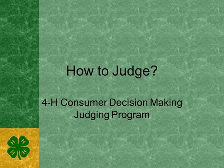 How to Judge? 4-H Consumer Decision Making Judging Program.