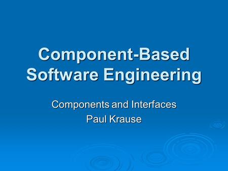 Component-Based Software Engineering Components and Interfaces Paul Krause.