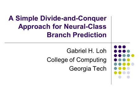 A Simple Divide-and-Conquer Approach for Neural-Class Branch Prediction Gabriel H. Loh College of Computing Georgia Tech.