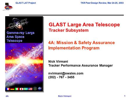 GLAST LAT ProjectTKR Peer Design Review, Mar 24-25, 2003 4ANick Virmani 1 GLAST Large Area Telescope Tracker Subsystem Gamma-ray Large Area Space Telescope.