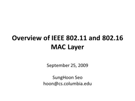 Overview of IEEE 802.11 and 802.16 MAC Layer September 25, 2009 SungHoon Seo