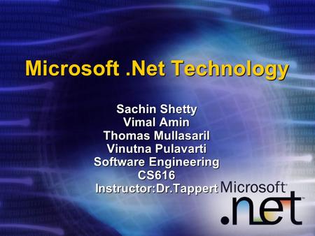 Microsoft.Net Technology Sachin Shetty Vimal Amin Thomas Mullasaril Vinutna Pulavarti Software Engineering CS616 Instructor:Dr.Tappert.