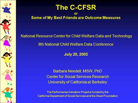 The C-CFSR or Some of My Best Friends are Outcome Measures National Resource Center for Child Welfare Data and Technology 8th National Child Welfare Data.