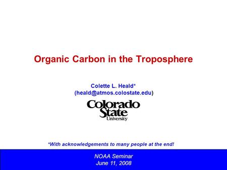Organic Carbon in the Troposphere NOAA Seminar June 11, 2008 Colette L. Heald* *With acknowledgements to many people at the.