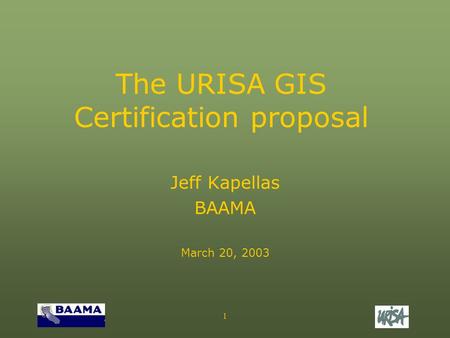 1 The URISA GIS Certification proposal Jeff Kapellas BAAMA March 20, 2003.