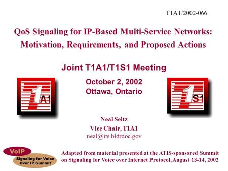 Neal Seitz Vice Chair, T1A1 Joint T1A1/T1S1 Meeting October 2, 2002 Ottawa, Ontario QoS Signaling for IP-Based Multi-Service Networks: