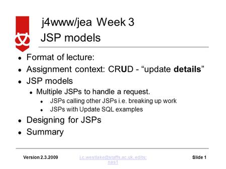 J4www/jea Week 3 Version 2.3.2009Slide edits: nas1 Format of lecture: Assignment context: CRUD - “update details” JSP models.