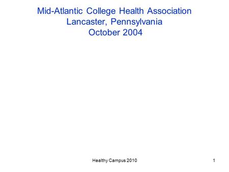 Healthy Campus 20101 Mid-Atlantic College Health Association Lancaster, Pennsylvania October 2004.