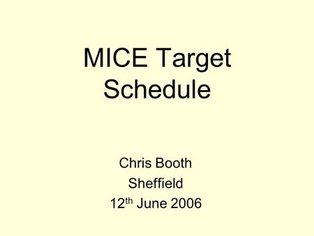 MICE Target Schedule Chris Booth Sheffield 12 th June 2006.