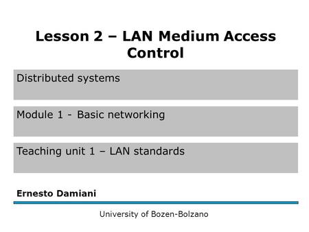 Distributed systems Module 1 -Basic networking Teaching unit 1 – LAN standards Ernesto Damiani University of Bozen-Bolzano Lesson 2 – LAN Medium Access.
