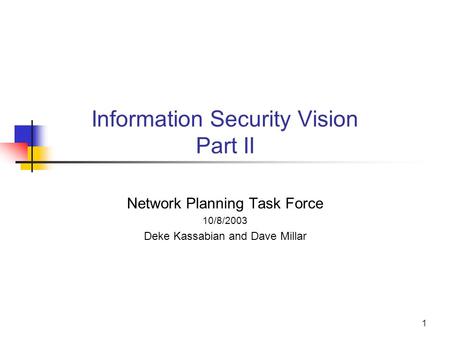 1 Information Security Vision Part II Network Planning Task Force 10/8/2003 Deke Kassabian and Dave Millar.