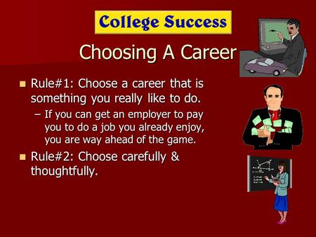 Choosing A Career Rule#1: Choose a career that is something you really like to do. Rule#1: Choose a career that is something you really like to do. –If.