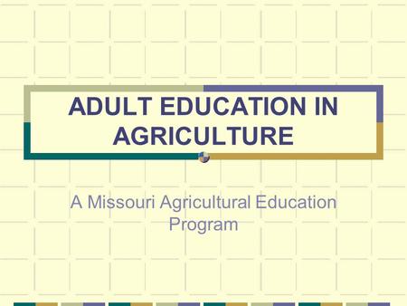 ADULT EDUCATION IN AGRICULTURE A Missouri Agricultural Education Program.