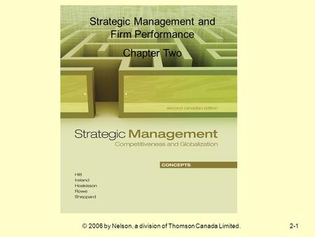 © 2006 by Nelson, a division of Thomson Canada Limited.2-1 Strategic Management and Firm Performance Chapter Two.