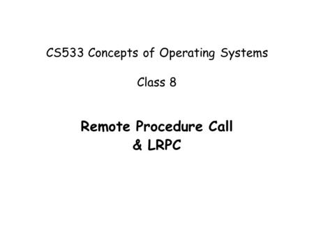 CS533 Concepts of Operating Systems Class 8 Remote Procedure Call & LRPC.