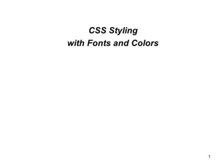 1 CSS Styling with Fonts and Colors. 2 CSS Cascading Style Sheets and fonts CSS provides Style or Presentation options for our html pages CSS properties.