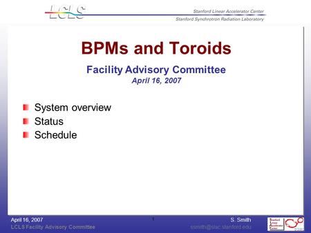 S. Smith LCLS Facility Advisory April 16, 2007 1 BPMs and Toroids Facility Advisory Committee April 16, 2007 System overview.