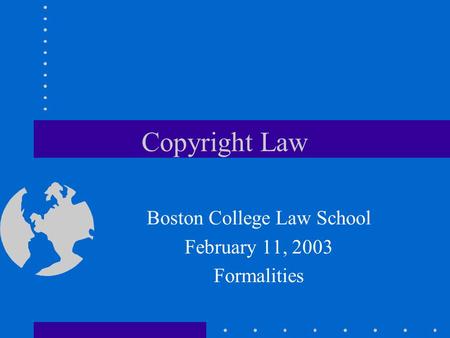 Copyright Law Boston College Law School February 11, 2003 Formalities.