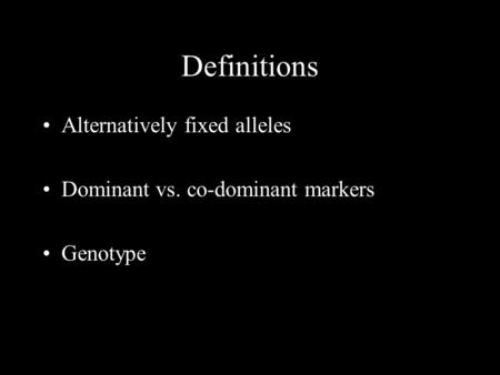 Definitions Alternatively fixed alleles Dominant vs. co-dominant markers Genotype.