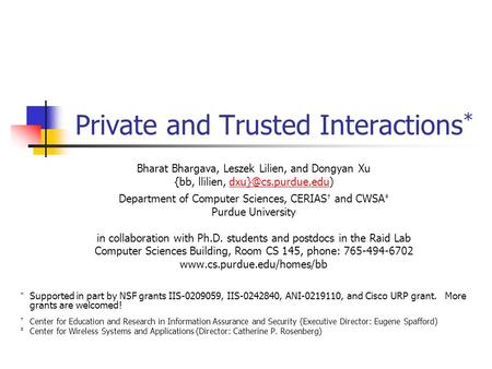 Private and Trusted Interactions * Bharat Bhargava, Leszek Lilien, and Dongyan Xu {bb, llilien, Department of Computer.