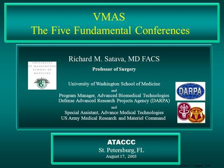 ATACC 17August, 2003 ATACCC St. Petersburg, FL August 17, 2003 Richard M. Satava, MD FACS Professor of Surgery University of Washington School of Medicine.