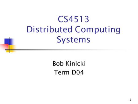 1 CS4513 Distributed Computing Systems Bob Kinicki Term D04.