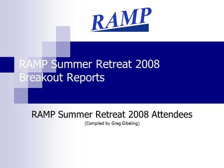 RAMP Summer Retreat 2008 Breakout Reports RAMP Summer Retreat 2008 Attendees (Compiled by Greg Gibeling)
