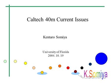 Caltech 40m Current Issues University of Florida 2004. 10. 19 Kentaro Somiya.