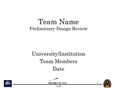 2011 CoDR Team Name Preliminary Design Review University/Institution Team Members Date 1.