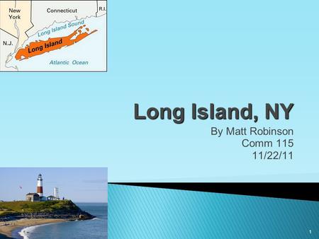 1 Long Island, NY By Matt Robinson Comm 115 11/22/11.