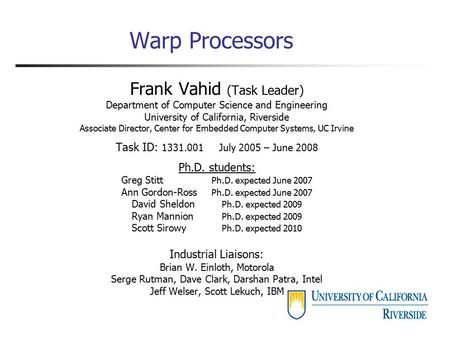 Warp Processors Frank Vahid (Task Leader) Department of Computer Science and Engineering University of California, Riverside Associate Director, Center.