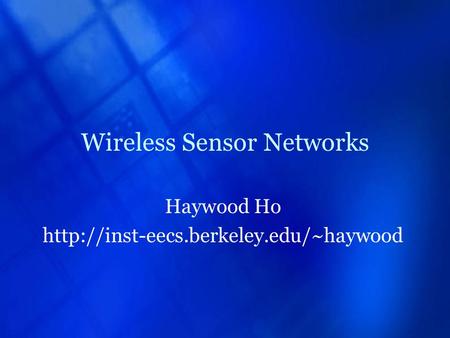 Wireless Sensor Networks Haywood Ho