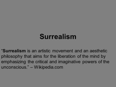 Surrealism “Surrealism is an artistic movement and an aesthetic philosophy that aims for the liberation of the mind by emphasizing the critical and imaginative.